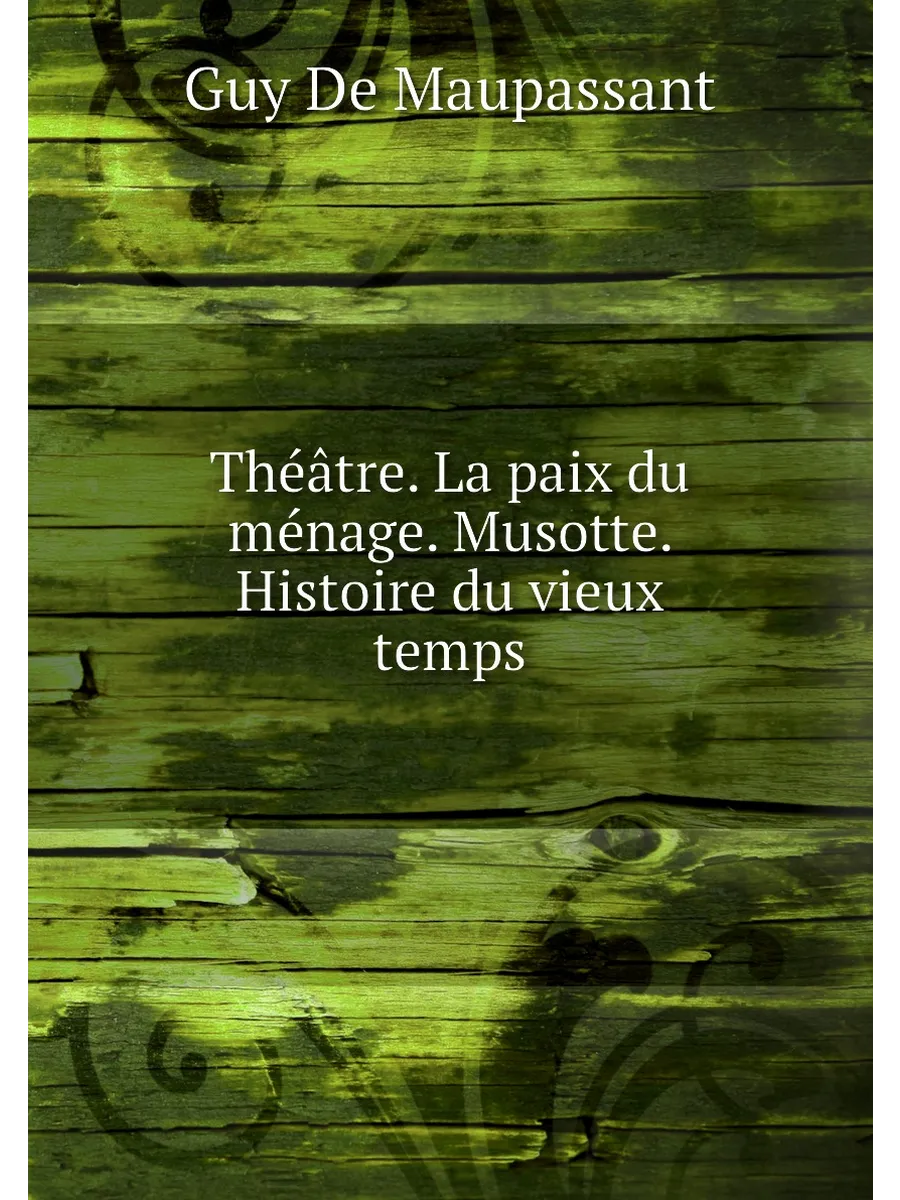 Théâtre. La paix du ménage. Musotte. Histoire du vie...