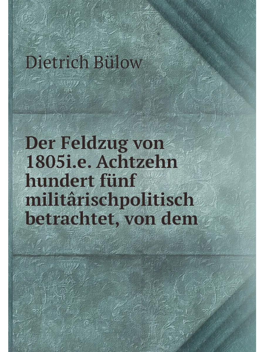 Der Feldzug von 1805i.e. Achtzehn hundert fünf milit...