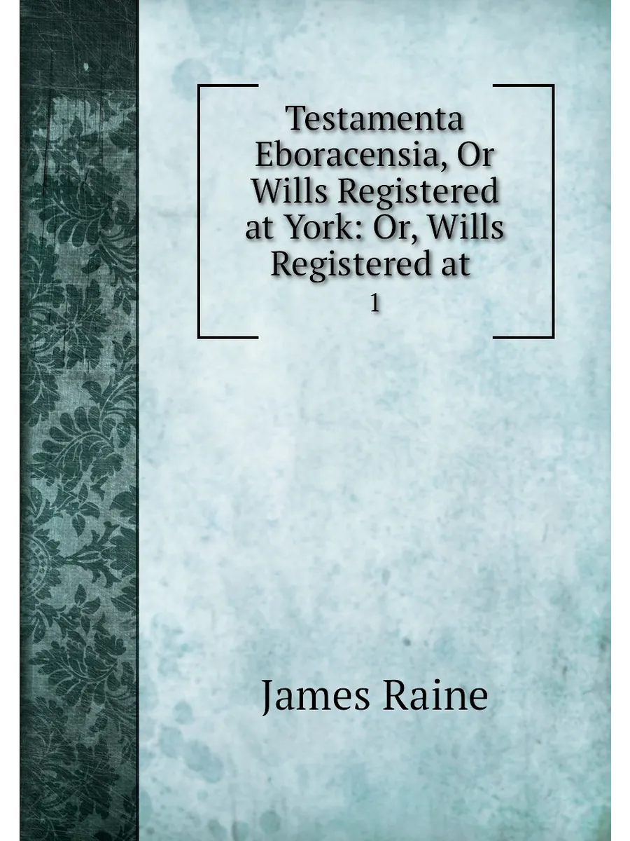 Testamenta Eboracensia, Or Wills Registered at York:...