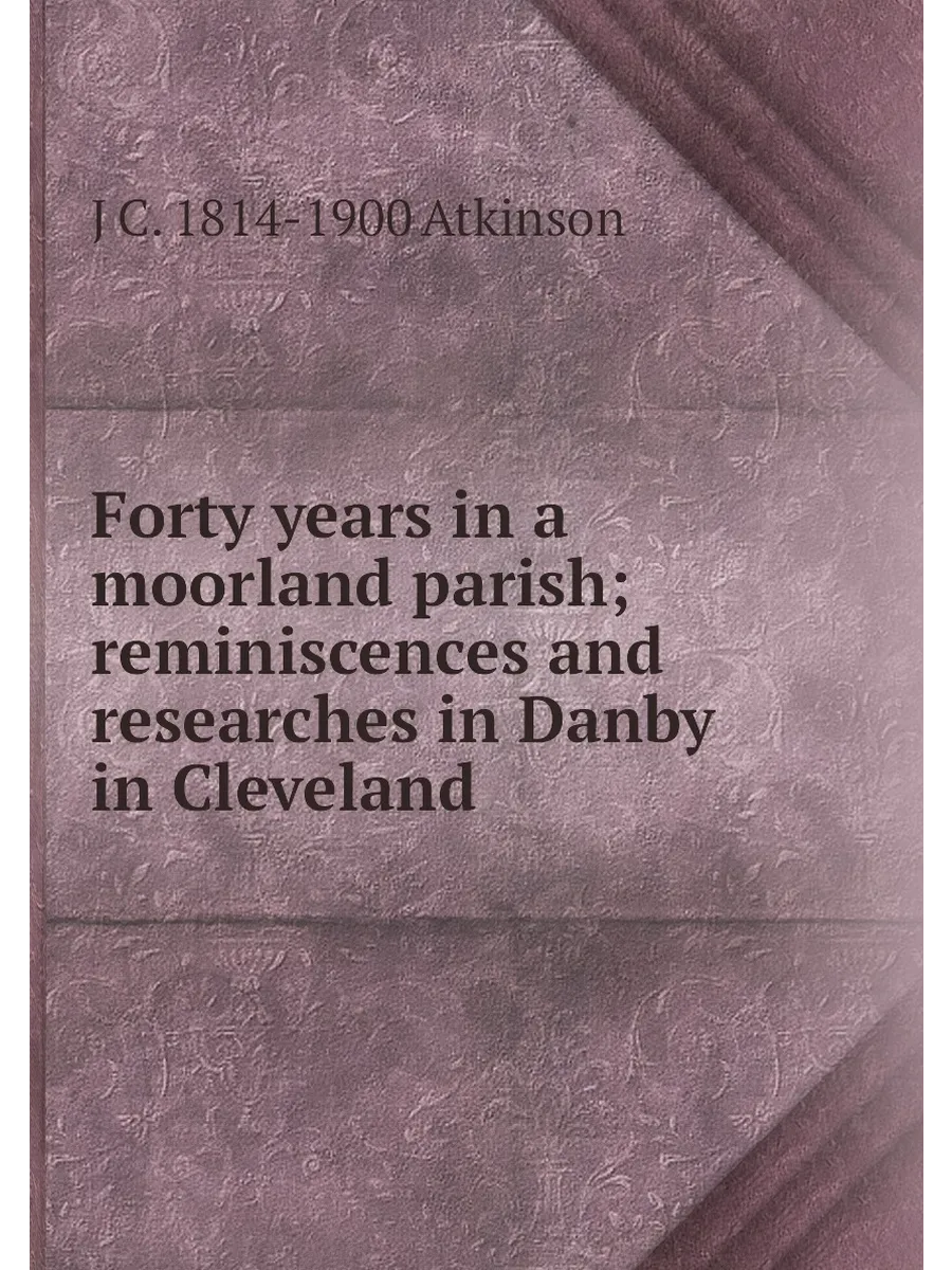 Forty years in a moorland parish; reminiscences and ...